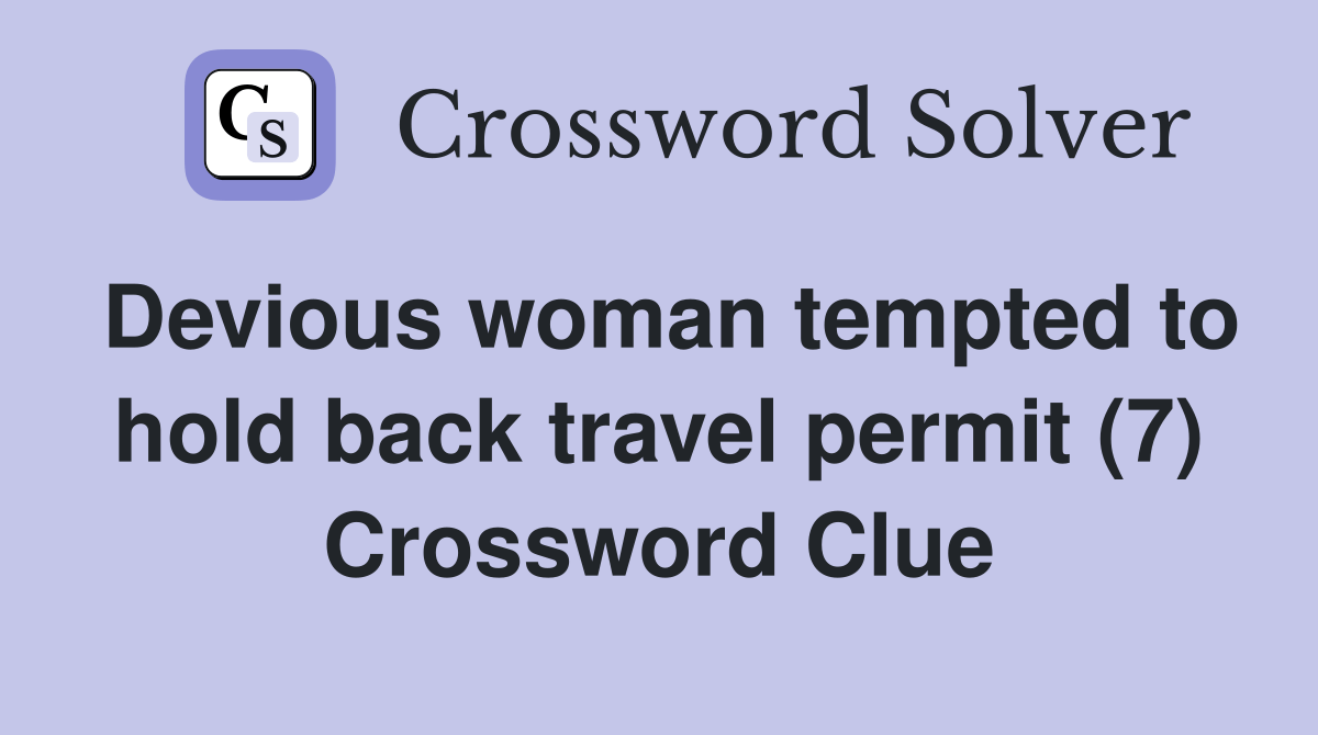 Devious woman tempted to hold back travel permit (7) Crossword Clue